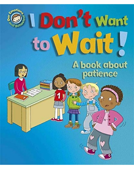 Our Emotions and Behaviour: I Don't Want to Wait!: A book about patience